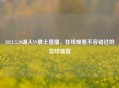 2021.5.20湖人VS勇士直播，在线观看不容错过的篮球盛宴