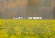 Steam连不上，玩家体验糟心