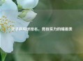 女子乒乓球排名,竞技实力的晴雨表
