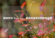 探秘逆战 TGame Logs，解锁游戏背后的数据密码