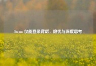 Steam 仅能登录背后，隐忧与深度思考