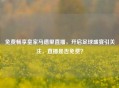 免费畅享皇家马德里直播，开启足球盛宴引关注，直播是否免费？