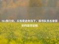 NBA独行侠，从传奇走向当下，探寻队员名单背后的篮球征程