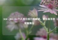 2020 - 2021 CBA个人得分排行榜解读，得分高手的荣耀舞台