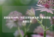 足彩比分500网，开启足球彩票之旅，掌握英超最新比分
