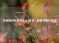 球迷翘首盼新赛季NBA开打，具体日期引关注