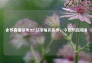 企鹅直播聚焦2025女排精彩赛事，今日开启直播