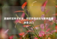 直播吧官网手机版，开启体育资讯与赛事直播便捷之门