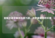 ***王者荣耀孙尚香污图，共护健康游戏环境