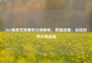 2021南美世预赛积分榜解析，群雄逐鹿，出线形势扑朔迷离