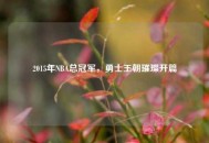 2015年NBA总冠军，勇士王朝璀璨开篇