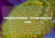 探索胜利羽毛球拍官网，开启羽球新征程与钢号查询