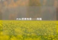 PUBG世界传奇——拜瑞