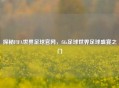 探秘FIFA世界足球官网,fifa足球世界足球盛宴之门