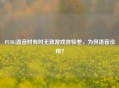 PUBG语音时有时无致游戏体验差，为何语音没用？