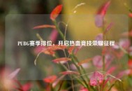 PUBG赛季排位，开启热血竞技荣耀征程