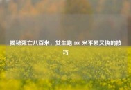揭秘死亡八百米，女生跑 800 米不累又快的技巧