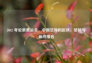 2012 年伦敦奥运会，中国女排的起伏、坚韧与最终排名