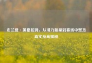 布兰登·英格拉姆，从潜力新星到赛场中坚及真实身高揭秘