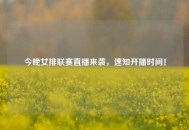 今晚女排联赛直播来袭，速知开播时间！