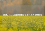 游魂，Steam上的奇幻数字之旅与***观看