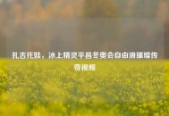 扎吉托娃，冰上精灵平昌冬奥会自由滑璀璨传奇视频