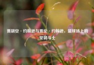 贾胡安·约翰逊与贾伦·约翰逊，篮球场上的坚韧斗士