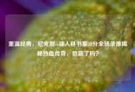 重温经典，尼克斯vs湖人林书豪38分全场录像揭秘热血传奇，他赢了吗？