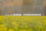 Steam Deck选择指南，开启掌机游戏新体验