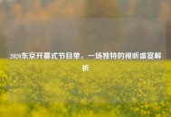 2020东京开幕式节目单，一场独特的视听盛宴解析