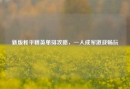 新版和平精英单排攻略，一人成军激战畅玩