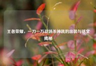 王者荣耀，一刀一万战场杀神凯的出装与铭文揭秘