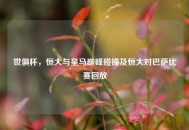 世俱杯，恒大与皇马巅峰碰撞及恒大对巴萨比赛回放
