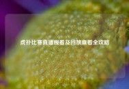 虎扑比赛直播观看及回放查看全攻略