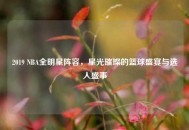 2019 NBA全明星阵容，星光璀璨的篮球盛宴与选人盛事
