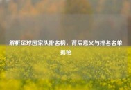 解析足球国家队排名榜，背后意义与排名名单揭秘