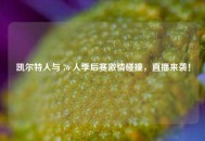 凯尔特人与 76 人季后赛***碰撞，直播来袭！