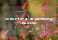 2013 年恒大亚冠夺冠，开启中国足球新辉煌，揭秘冠军阵容