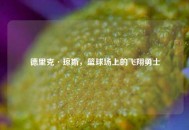 德里克·琼斯，篮球场上的飞翔勇士
