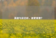 英超与足总杯，谁更重要？