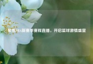 聚焦NBA新赛季赛程直播，开启篮球***盛宴