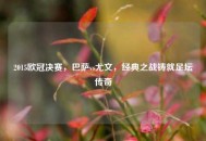 2015欧冠决赛，巴萨vs尤文，经典之战铸就足坛传奇
