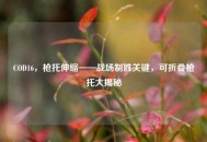 COD16，枪托伸缩——战场制胜关键，可折叠枪托大揭秘