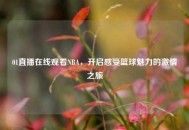 01直播在线观看NBA，开启感受篮球魅力的***之旅