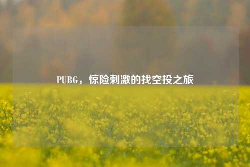 PUBG，惊险刺激的找空投之旅