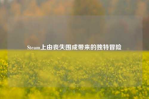 Steam上由丧失围成带来的独特冒险