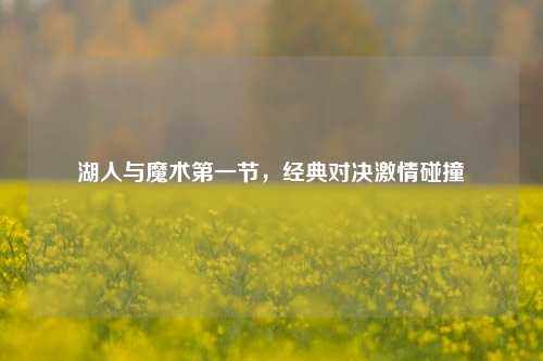 湖人与魔术之一节,经典对决***碰撞