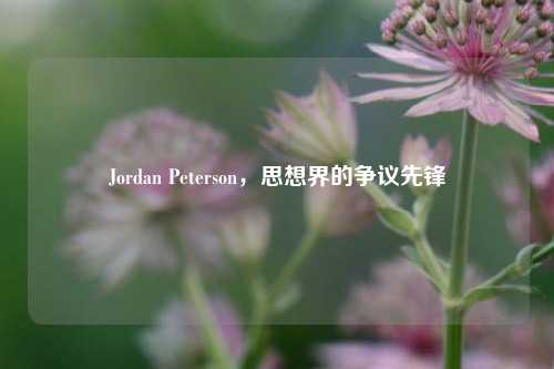 Jordan Peterson,思想界的争议先锋